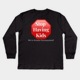 Stop Having Kids, We're Already Overpopulated! Kids Long Sleeve T-Shirt